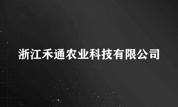 浙江禾通农业科技有限公司