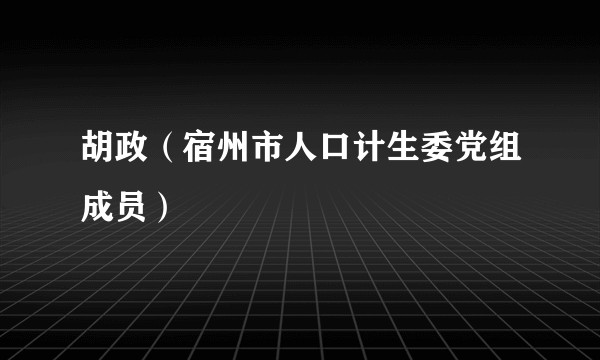 胡政（宿州市人口计生委党组成员）