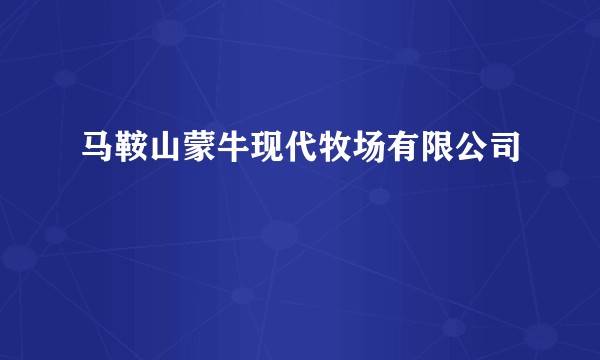 马鞍山蒙牛现代牧场有限公司