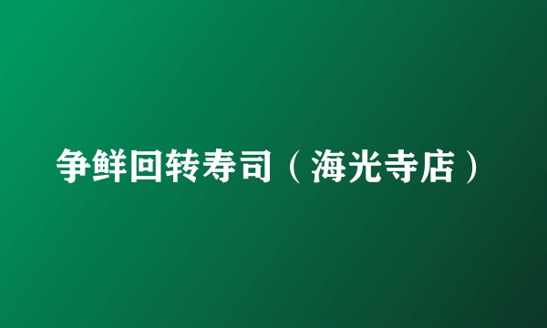 争鲜回转寿司（海光寺店）
