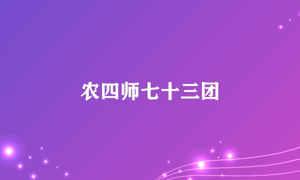 农四师七十三团