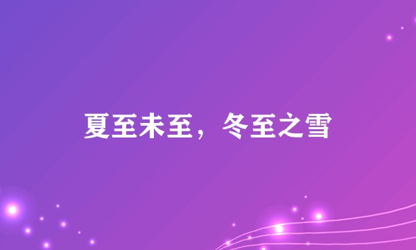 夏至未至，冬至之雪