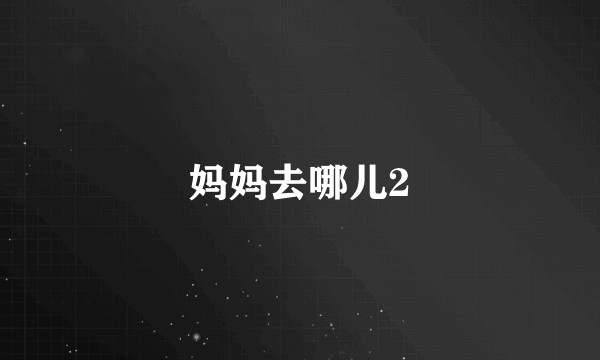 妈妈去哪儿2