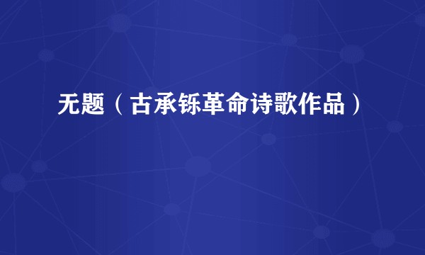 无题（古承铄革命诗歌作品）