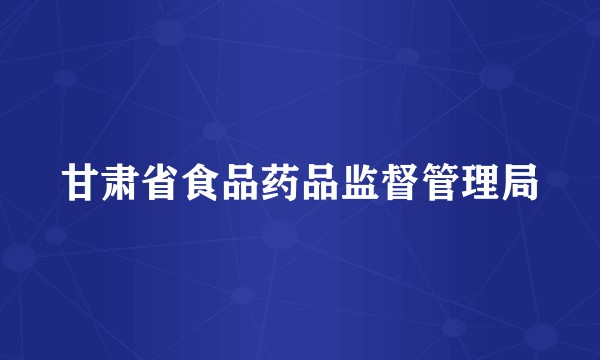 甘肃省食品药品监督管理局