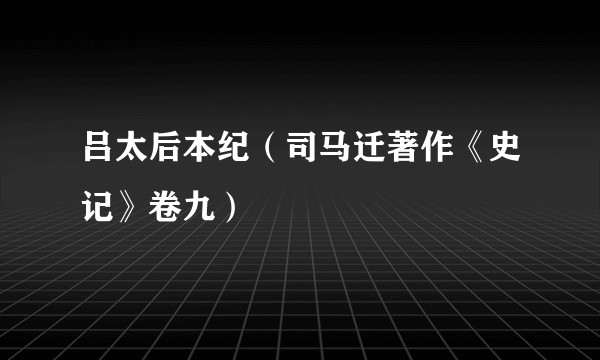 吕太后本纪（司马迁著作《史记》卷九）
