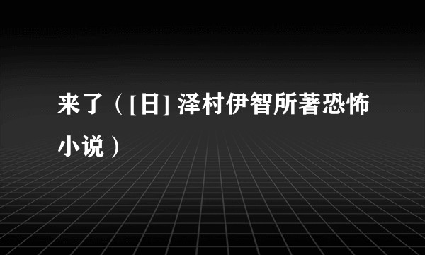 来了（[日] 泽村伊智所著恐怖小说）