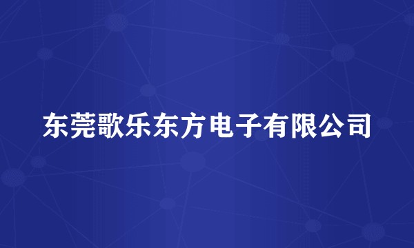 东莞歌乐东方电子有限公司