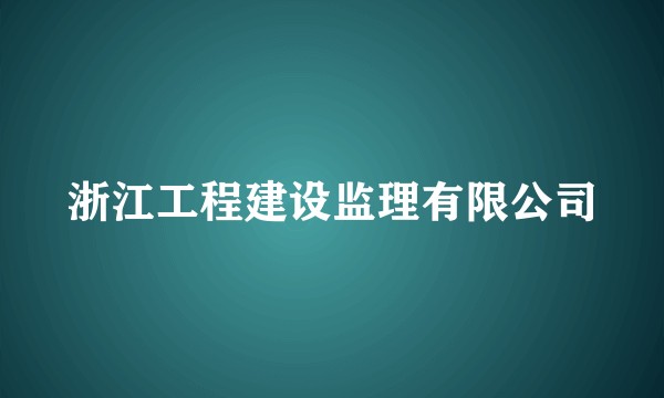 浙江工程建设监理有限公司