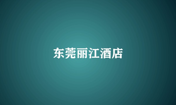 东莞丽江酒店