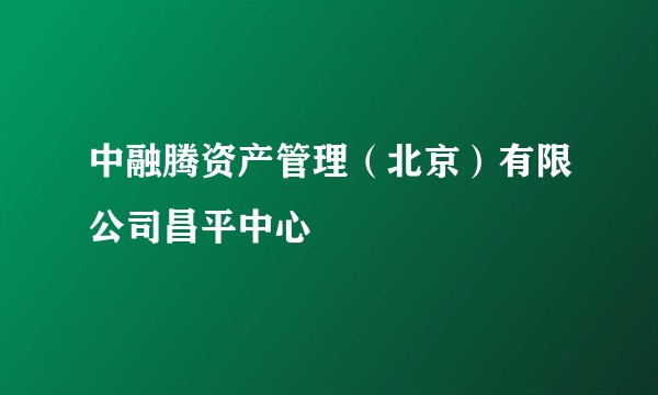 中融腾资产管理（北京）有限公司昌平中心