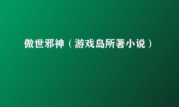 傲世邪神（游戏岛所著小说）