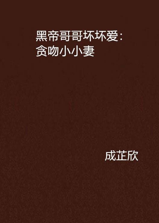 黑帝哥哥坏坏爱：贪吻小小妻