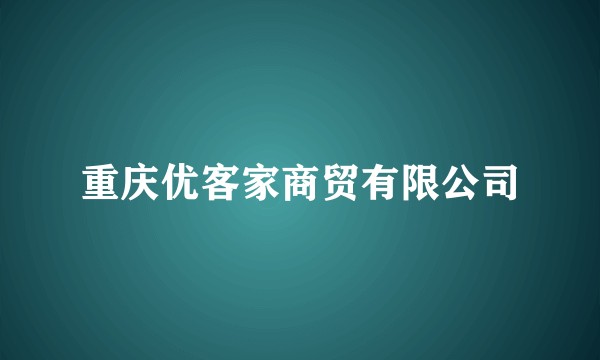 重庆优客家商贸有限公司