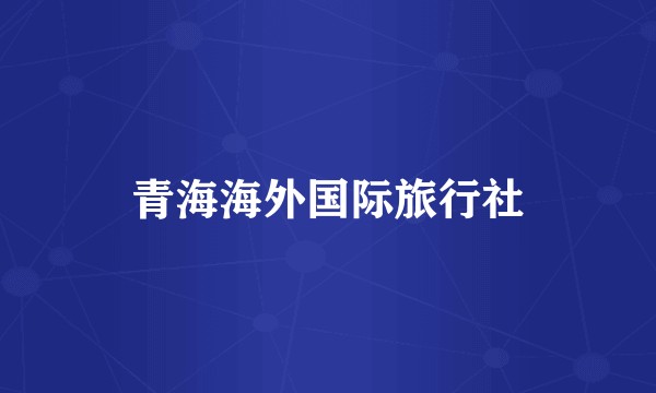 青海海外国际旅行社