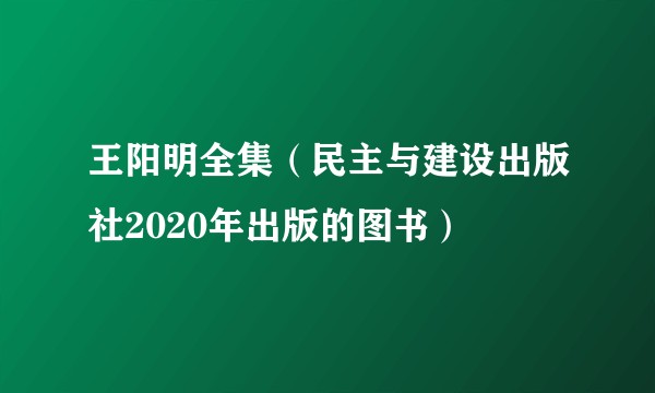 王阳明全集（民主与建设出版社2020年出版的图书）