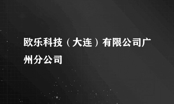 欧乐科技(大连)有限公司广州分公司