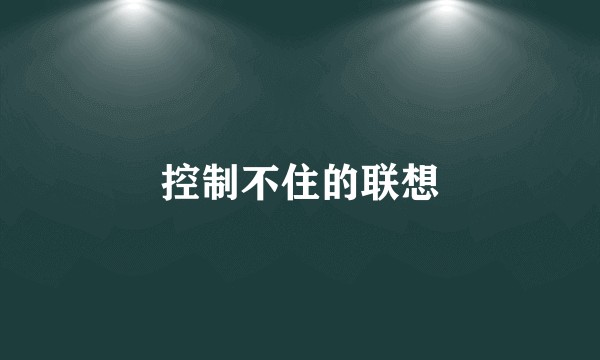 控制不住的联想