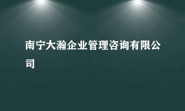 南宁大瀚企业管理咨询有限公司