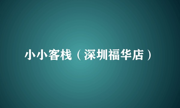 小小客栈(深圳福华店)