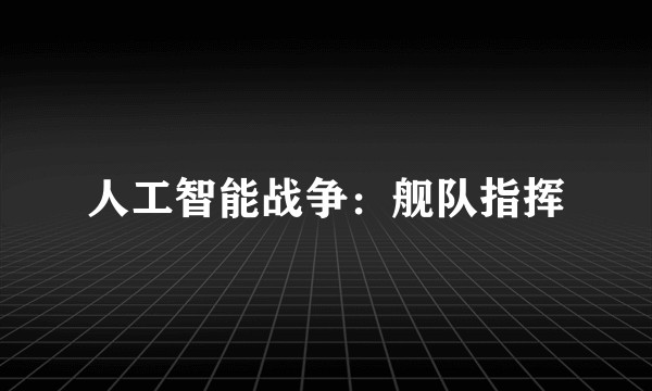 人工智能战争：舰队指挥