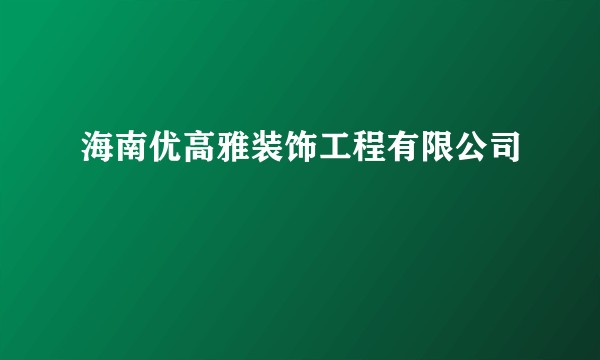 海南优高雅装饰工程有限公司