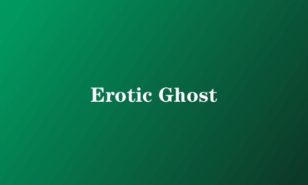 Erotic Ghost