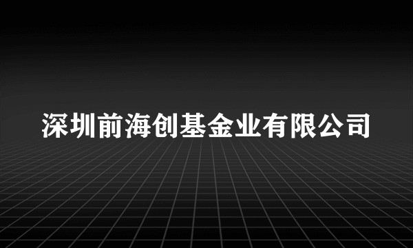 深圳前海创基金业有限公司