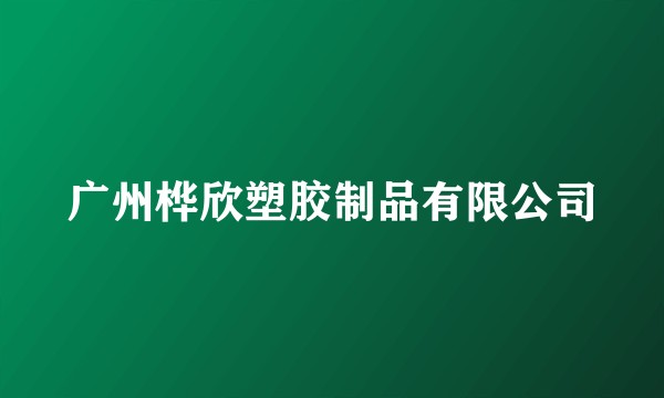 广州桦欣塑胶制品有限公司