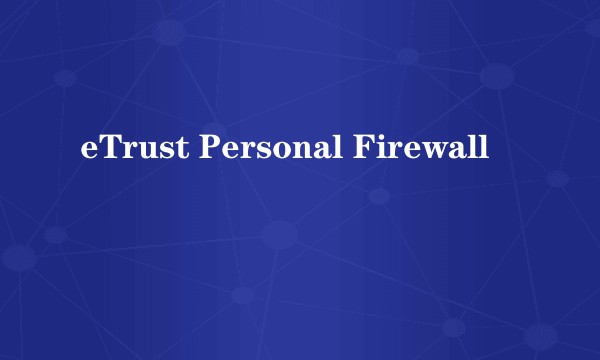 eTrust Personal Firewall