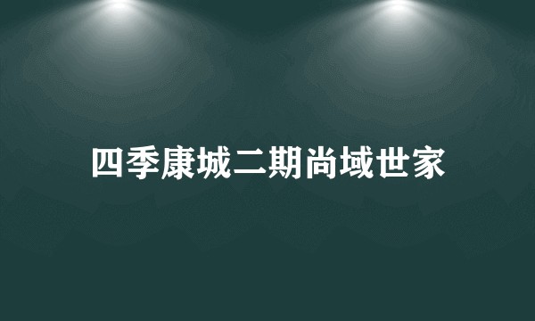 四季康城二期尚域世家