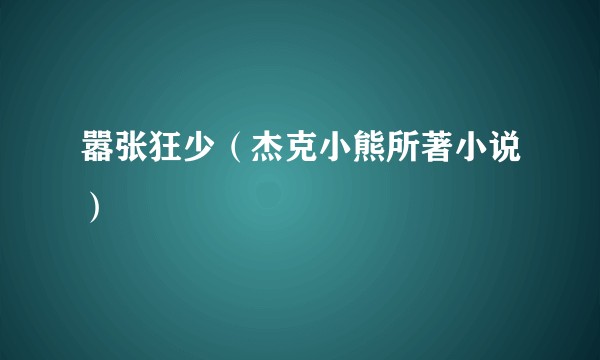 嚣张狂少（杰克小熊所著小说）