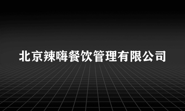 北京辣嗨餐饮管理有限公司
