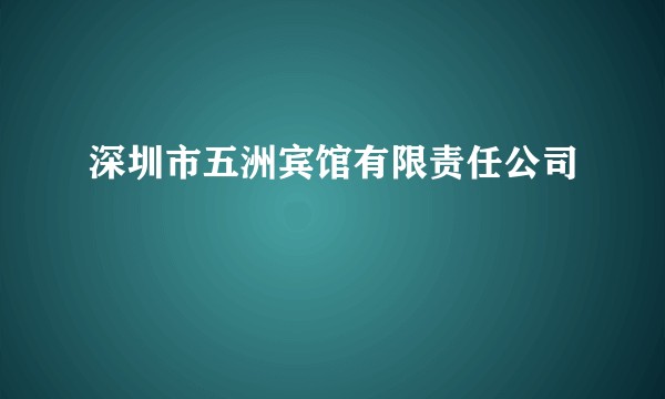 深圳市五洲宾馆有限责任公司