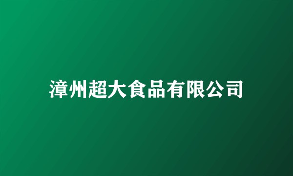 漳州超大食品有限公司
