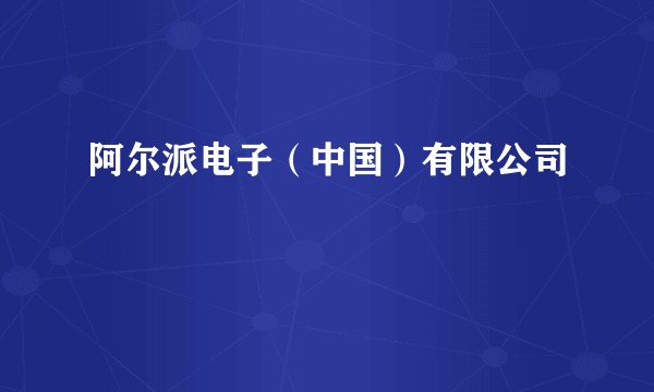 阿尔派电子（中国）有限公司