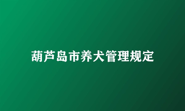 葫芦岛市养犬管理规定