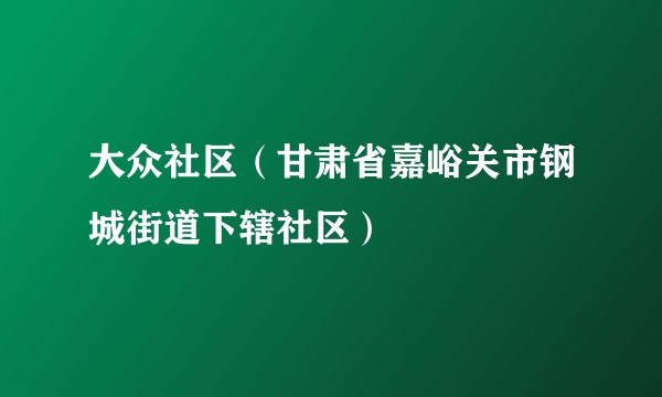 大众社区（甘肃省嘉峪关市钢城街道下辖社区）