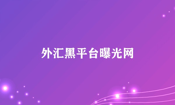 外汇黑平台曝光网