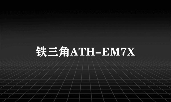 铁三角ATH-EM7X