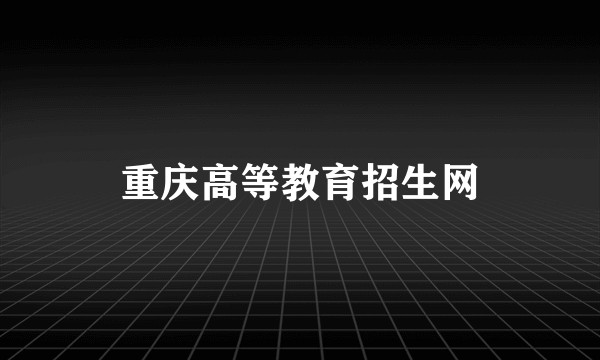 重庆高等教育招生网