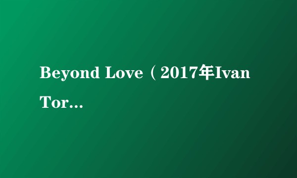 Beyond Love（2017年Ivan Torrent演唱的歌曲）