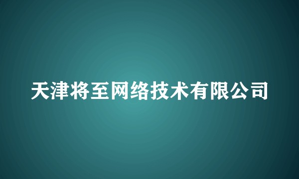 天津将至网络技术有限公司