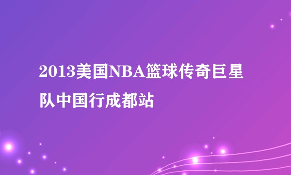 2013美国NBA篮球传奇巨星队中国行成都站