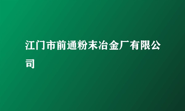 江门市前通粉末冶金厂有限公司