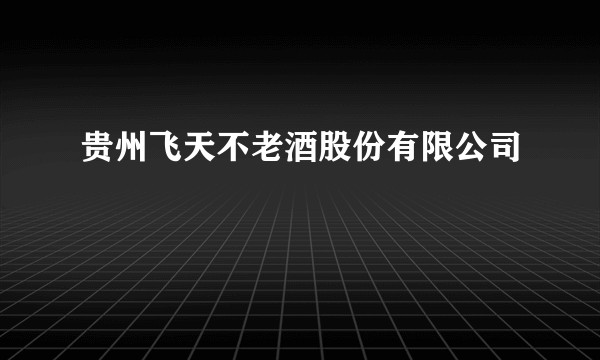 贵州飞天不老酒股份有限公司