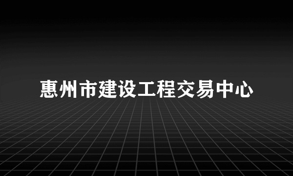 惠州市建设工程交易中心
