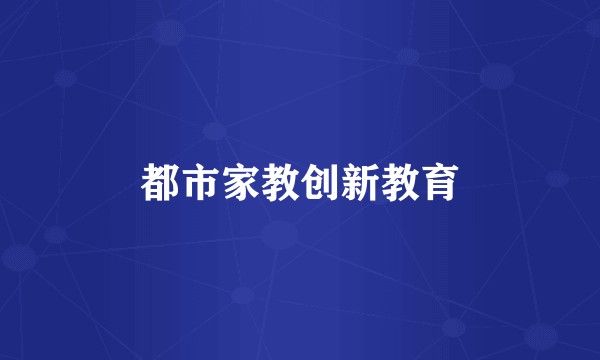 都市家教创新教育