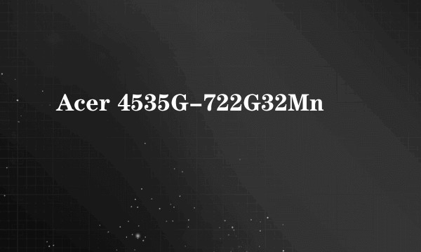 Acer 4535G-722G32Mn