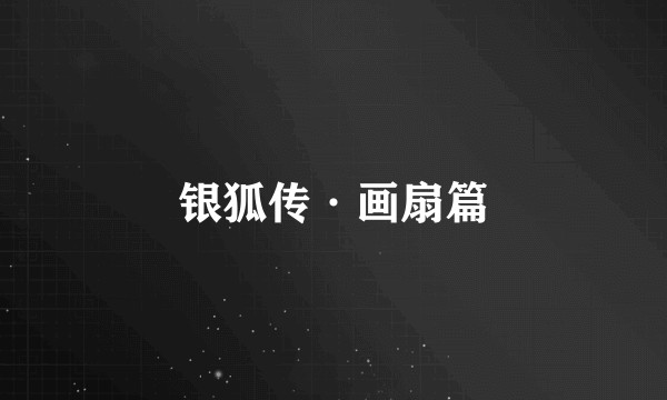 银狐传·画扇篇